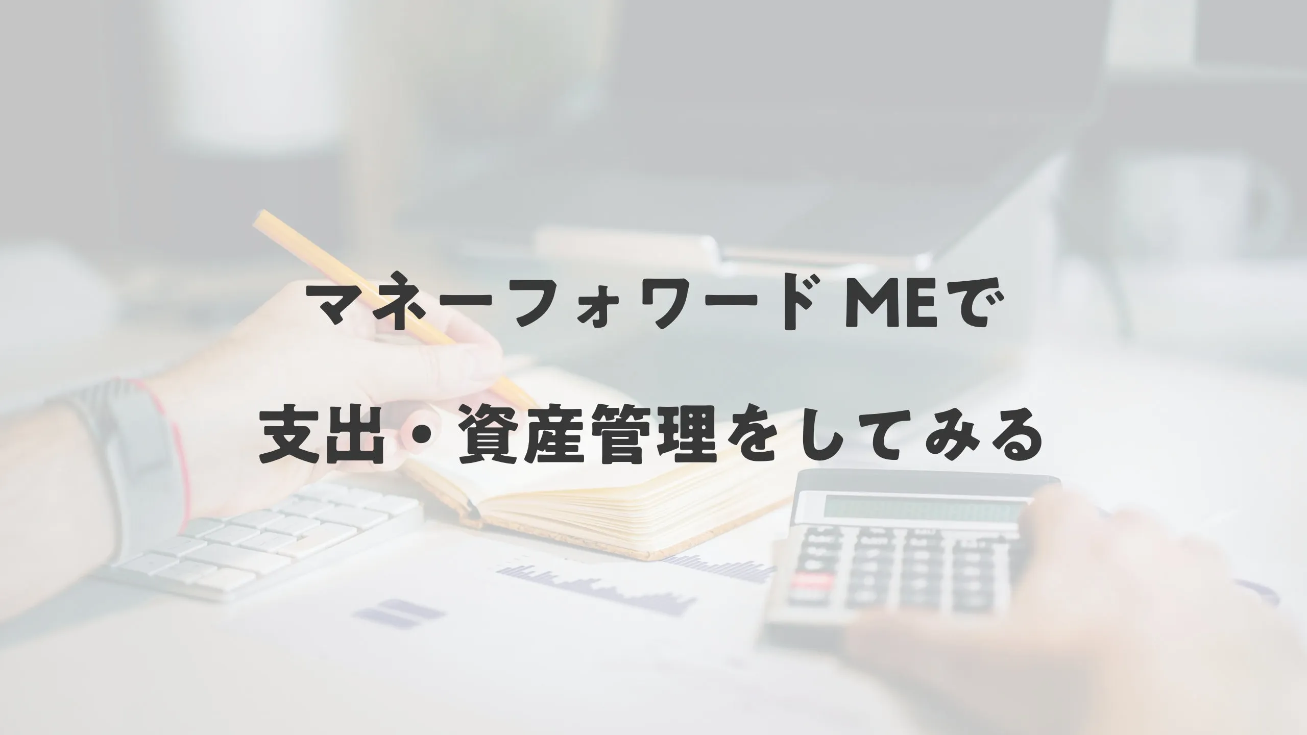 アプリレビュー：マネーフォワード MEで支出・資産管理をしてみる